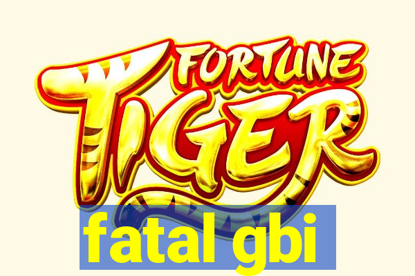 fatal gbi